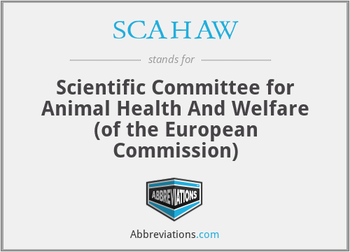 SCAHAW - Scientific Committee for Animal Health And Welfare (of the European Commission)