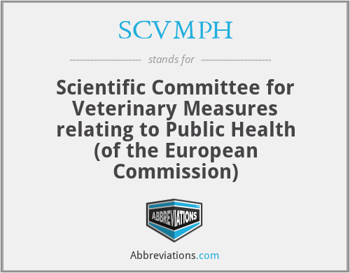 SCVMPH - Scientific Committee for Veterinary Measures relating to Public Health (of the European Commission)