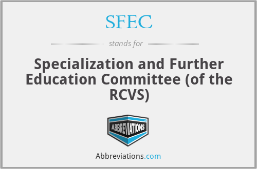 SFEC - Specialization and Further Education Committee (of the RCVS)