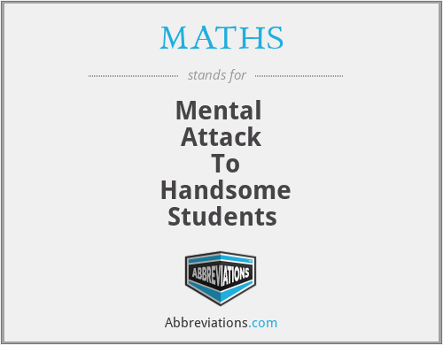 MATHS - Mental 
 Attack 
 To
 Handsome
Students
