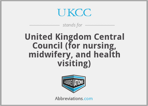 UKCC - United Kingdom Central Council (for nursing, midwifery, and health visiting)