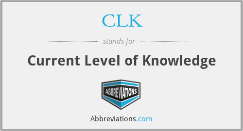 CLK - Current Level of Knowledge
