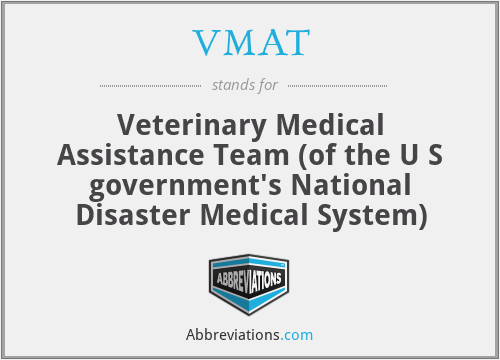 VMAT - Veterinary Medical Assistance Team (of the U S government's National Disaster Medical System)
