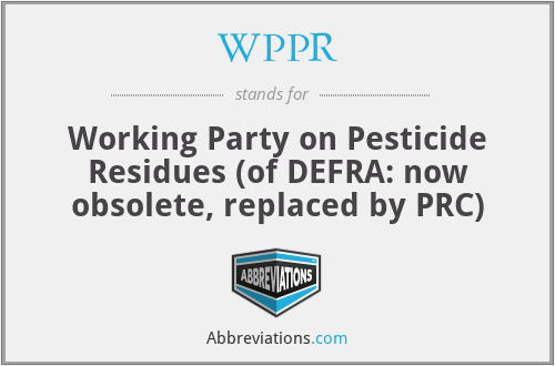 WPPR - Working Party on Pesticide Residues (of DEFRA: now obsolete, replaced by PRC)
