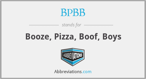 BPBB - Booze, Pizza, Boof, Boys