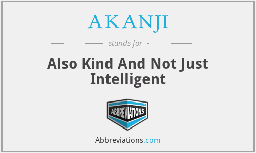 AKANJI - Also Kind And Not Just Intelligent