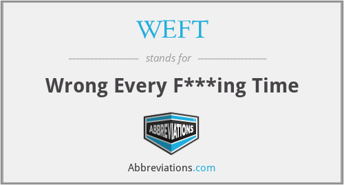 WEFT - Wrong Every F***ing Time
