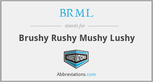 BRML - Brushy Rushy Mushy Lushy