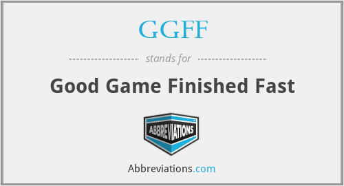 GGFF - Good Game Finished Fast