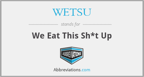 WETSU - We Eat This Sh*t Up