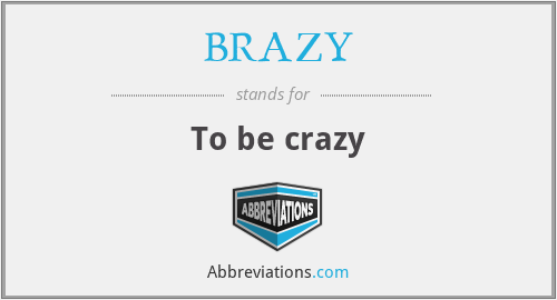 BRAZY - To be crazy