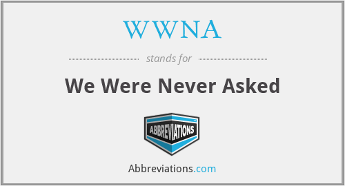 WWNA - We Were Never Asked