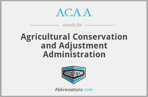 ACAA - Agricultural Conservation and Adjustment Administration