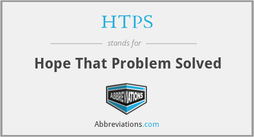 HTPS - Hope That Problem Solved