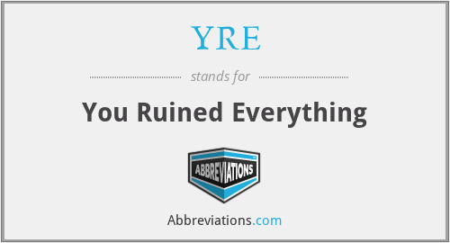 YRE - You Ruined Everything