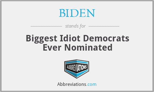 BIDEN - Biggest Idiot Democrats Ever Nominated