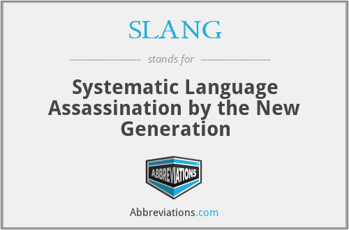 SLANG - Systematic Language Assassination by the New Generation