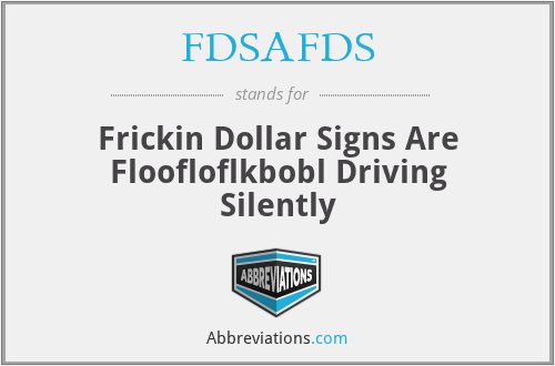 FDSAFDS - Frickin Dollar Signs Are Floofloflkbobl Driving Silently