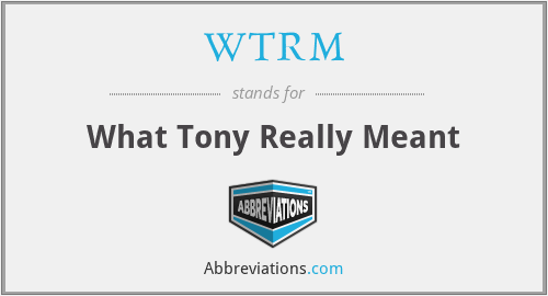 WTRM - What Tony Really Meant