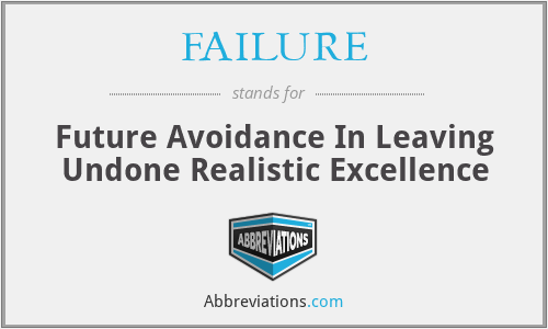FAILURE - Future Avoidance In Leaving Undone Realistic Excellence