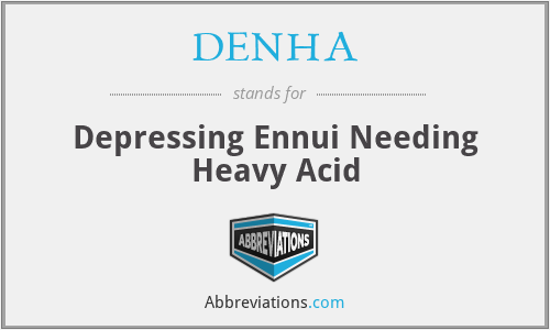 DENHA - Depressing Ennui Needing Heavy Acid