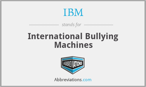 IBM - International Bullying Machines