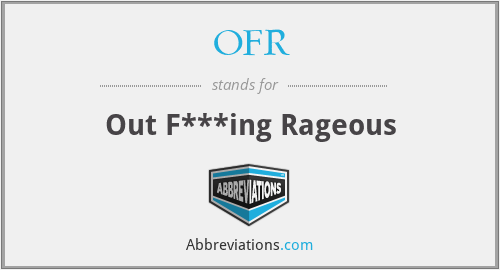 OFR - Out F***ing Rageous