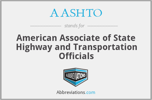 AASHTO - American Associate of State Highway and Transportation Officials
