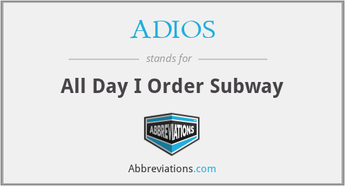 ADIOS - All Day I Order Subway
