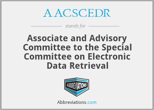 AACSCEDR - Associate and Advisory Committee to the Special Committee on Electronic Data Retrieval