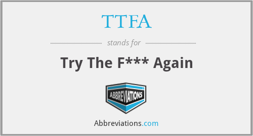 TTFA - Try The F*** Again