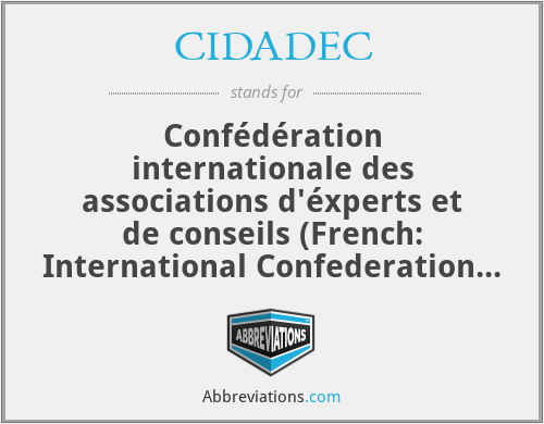CIDADEC - Confédération internationale des associations d'éxperts et de conseils (French: International Confederation of Associations of Experts and Consultants)