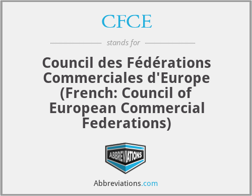 CFCE - Council des Fédérations Commerciales d'Europe (French: Council of European Commercial Federations)