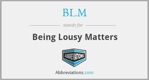 BLM - Being Lousy Matters