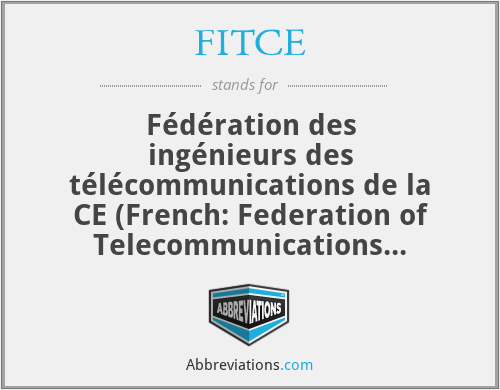 FITCE - Fédération des ingénieurs des télécommunications de la CE (French: Federation of Telecommunications Engineers in the EU)