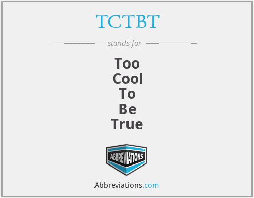 TCTBT - Too
Cool
To
Be
True