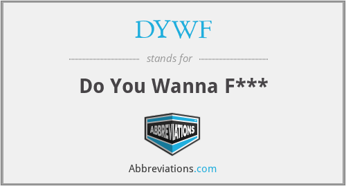 DYWF - Do You Wanna F***