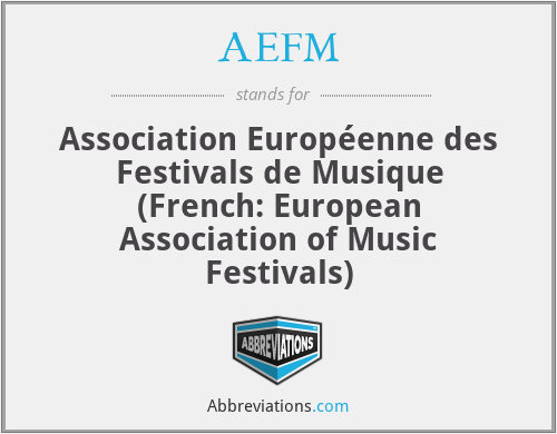 AEFM - Association Européenne des Festivals de Musique (French: European Association of Music Festivals)