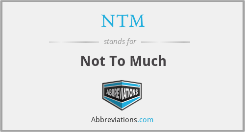 NTM - Not To Much