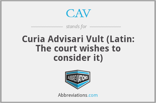 CAV - Curia Advisari Vult (Latin: The court wishes to consider it)