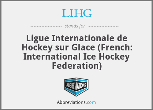 LIHG - Ligue Internationale de Hockey sur Glace (French: International Ice Hockey Federation)