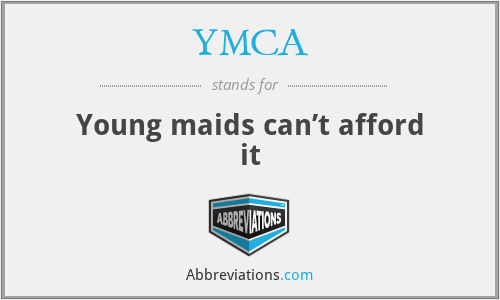 YMCA - Young maids can’t afford it