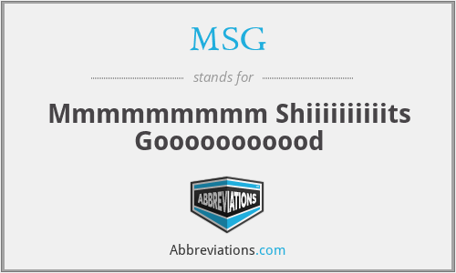 MSG - Mmmmmmmmm Shiiiiiiiiiits Gooooooooood
