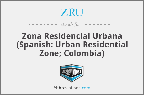 ZRU - Zona Residencial Urbana (Spanish: Urban Residential Zone; Colombia)