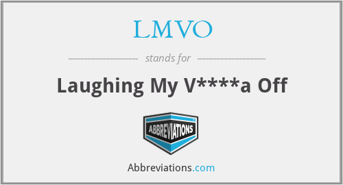 LMVO - Laughing My V****a Off