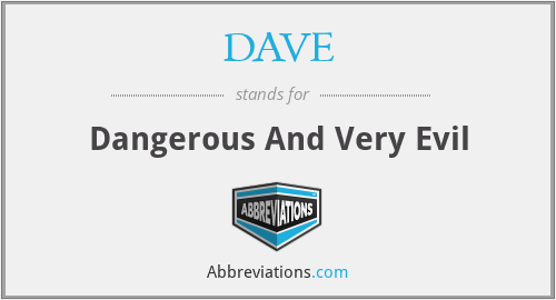 DAVE - Dangerous And Very Evil