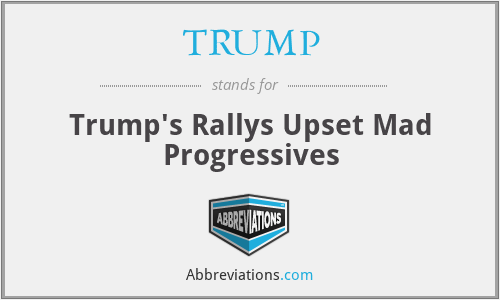 TRUMP - Trump's Rallys Upset Mad Progressives