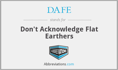 DAFE - Don't Acknowledge Flat Earthers