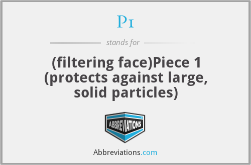 P1 - (filtering face)Piece 1 (protects against large, solid particles)