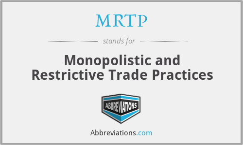 MRTP - Monopolistic and Restrictive Trade Practices